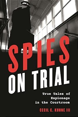 Spies On Trial: True Tales Of Espionage In The Courtroom-..