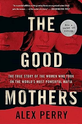 The Good Mothers: The True Story Of The Women Who Took On The World's Most Powerful Mafia-..