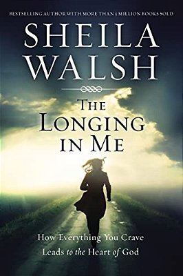The Longing In Me: How Everything You Crave Leads To The Heart Of God-..