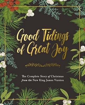 Good Tidings Of Great Joy: The Complete Story Of Christmas From The New King James Version-..