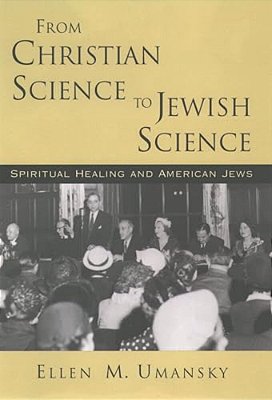 From Christian Science To Jewish Science: Spiritual Healing And American Jews-..