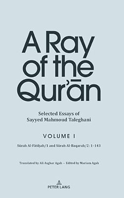 A Ray Of The Qur'An: Selected Essays Of Sayyed Mahmoud Taleghani, Volume I: Surah Al-Fati? Ah/1 And Surah Al-Baqarah/2: 1-143-..