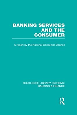 Banking Services And The Consumer (Rle: Banking & Finance)-..