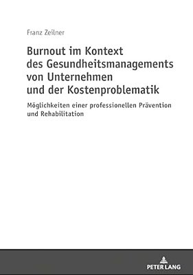 Burnout Im Kontext Des Gesundheitsmanagements Von Unternehmen Und Der Kostenproblematik: Moeglichkeiten Einer Professionellen Praevention Und Rehabili-..