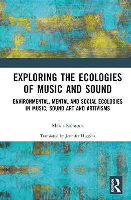 Exploring The Ecologies Of Music And Sound: Environmental, Mental And Social Ecologies In Music, Sound Art And Artivisms-..