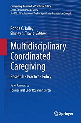 Multidisciplinary Coordinated Caregiving: Research - Practice - Policy-..
