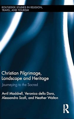 Christian Pilgrimage, Landscape And Heritage: Journeying To The Sacred-..