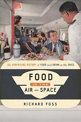 Food In The Air And Space: The Surprising History Of Food And Drink In The Skies-..