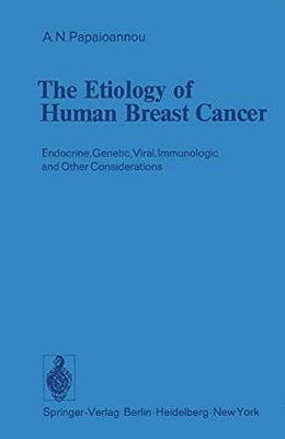The Etiology Of Human Breast Cancer: Endocrine, Genetic, Viral, Immunologic And Other Considerations-..