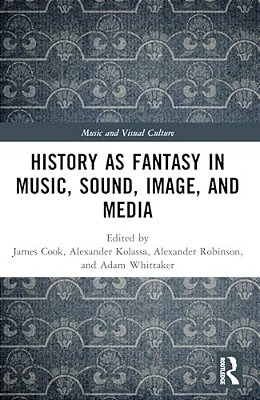 History As Fantasy In Music, Sound, Image, And Media-..