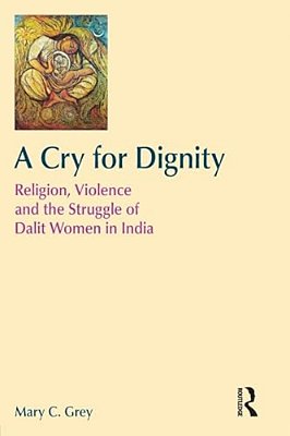 A Cry For Dignity: Religion, Violence And The Struggle Of Dalit Women In India-..