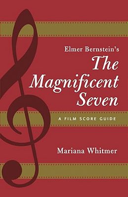 Elmer Bernstein's The Magnificent Seven: A Film Score Guide-..