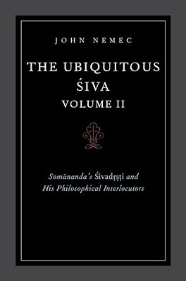 The Ubiquitous Siva Volume II: Somananda's Sivadrsti And His Philosophical Interlocutors-..