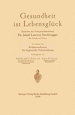 Gesundheit Ist Lebensglück: Gedanken Des Volksgesundheitslehrers Dr. Jakob Laurenz Sonderegger Für Schule Und Haus, Im Auftrage Des Reichsausschusses-..