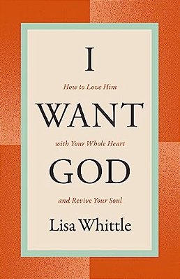 I Want God: How To Love Him With Your Whole Heart And Revive Your Soul-..