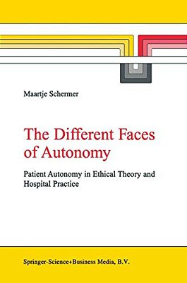 The Different Faces Of Autonomy: Patient Autonomy In Ethical Theory And Hospital Practice-..