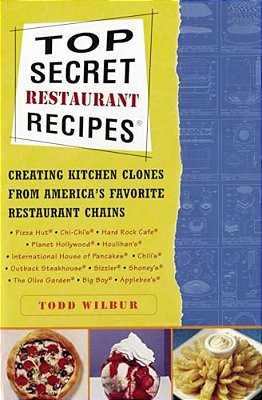 Top Secret Restaurant Recipes: Creating Kitchen Clones From America's Favorite Restaurant Chains-..
