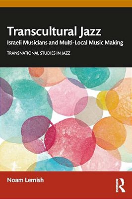 Transcultural Jazz: Israeli Musicians And Multi-Local Music Making-..