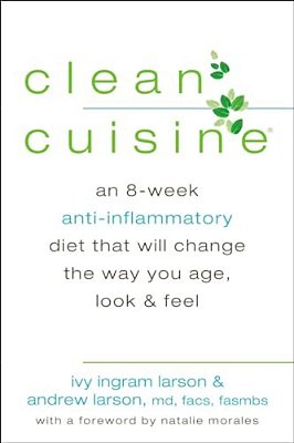 Clean Cuisine: An 8-Week Anti-Inflammatory Diet That Will Change The Way You Age, Look & Feel-..