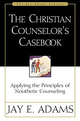 The Christian Counselor's Casebook: Applying The Principles Of Nouthetic Counseling-..