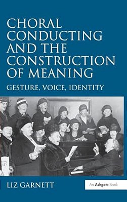 Choral Conducting And The Construction Of Meaning: Gesture, Voice, Identity-..