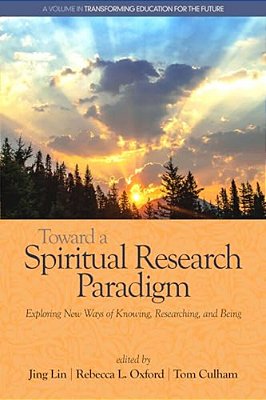 Toward A Spiritual Research Paradigm: Exploring New Ways Of Knowing, Researching And Being-..