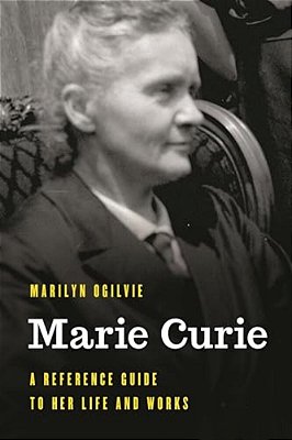 Marie Curie: A Reference Guide To Her Life And Works-..