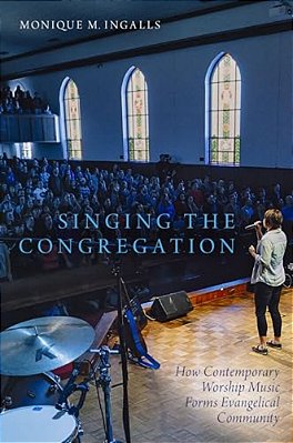 Singing The Congregation: How Contemporary Worship Music Forms Evangelical Community-..