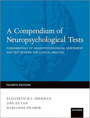 A Compendium Of Neuropsychological Tests: Fundamentals Of Neuropsychological Assessment And Test Reviews For Clinical Practice-..