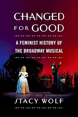 Changed For Good: A Feminist History Of The Broadway Musical-..