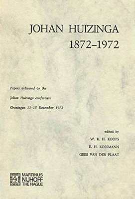 Johan Huizinga 1872-1972: Papers Delivered To The Johan Huizinga Conference Groningen 11-15 December 1972-..