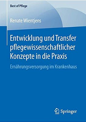 Entwicklung Und Transfer Pflegewissenschaftlicher Konzepte In Die Praxis: Ernährungsversorgung Im Krankenhaus-..