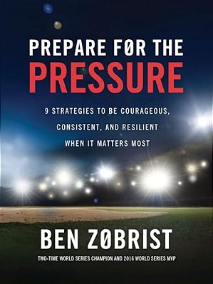 Prepare For The Pressure: 9 Strategies To Be Courageous, Consistent, And Resilient When It Matters Most-..