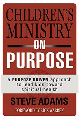 Children's Ministry On Purpose: A Purpose Driven Approach To Lead Kids Toward Spiritual Health-..