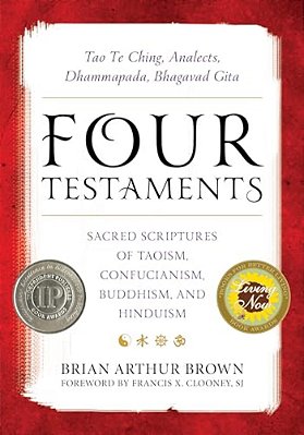 Four Testaments: Tao Te Ching, Analects, Dhammapada, Bhagavad Gita: Sacred Scriptures Of Taoism, Confucianism, Buddhism, And Hinduism-..