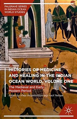 Histories Of Medicine And Healing In The Indian Ocean World, Volume One: The Medieval And Early Modern Period-..