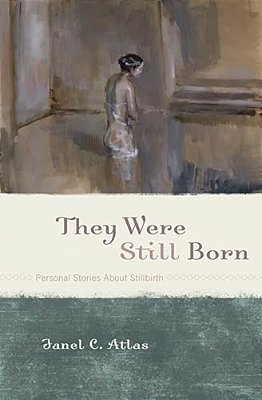They Were Still Born: Personal Stories About Stillbirth-..