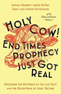 Holy Cow! End Times Prophecy Just Got Real: Decoding The Mysteries Of The Last Days And The Good News Of Jesus' Return-..