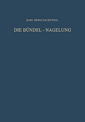Die Bündel-Nagelung. Experimentelle Und Klinische Studie Über Eine Neuartige Methode Der Markraum-Schienung Langer Röhrenknochen: Leitfaden Der Techni-..