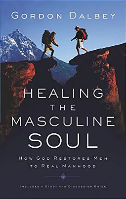 Healing The Masculine Soul: God's Restoration Of Men To Real Manhood-..