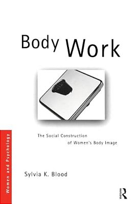 Body Work: The Social Construction Of Women's Body Image-..