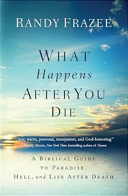 What Happens After You Die: A Biblical Guide To Paradise, Hell, And Life After Death-..