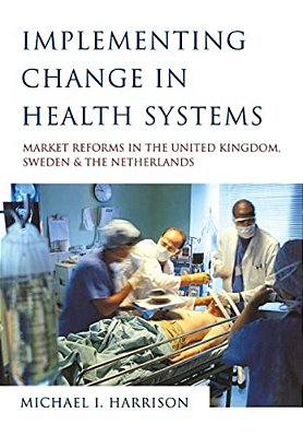 Implementing Change In Health Systems: Market Reforms In The United Kingdom, Sweden And The Netherlands-..