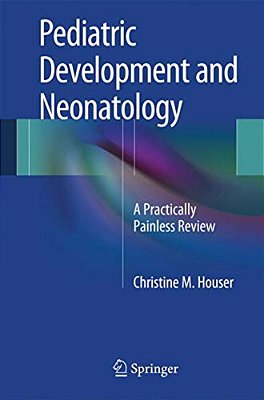Pediatric Development And Neonatology: A Practically Painless Review-..