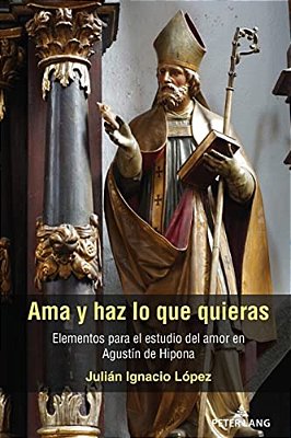Ama Y Haz Lo Que Quieras: Elementos Para El Estudio Del Amor En Agustín De Hipona-..