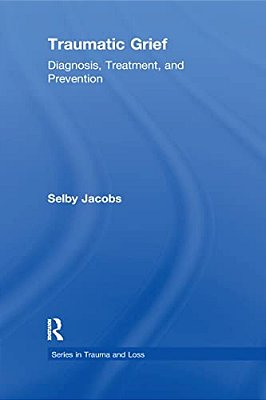 Traumatic Grief: Diagnosis, Treatment, And Prevention-..