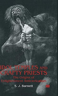 Idol Temples And Crafty Priests: The Origins Of Enlightenment Anticlericalism-..