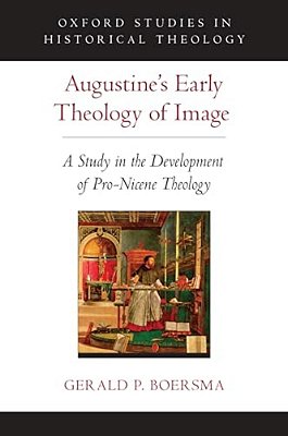 Augustine's Early Theology Of Image: A Study In The Development Of Pro-Nicene Theology-..