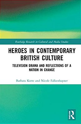 Heroes In Contemporary British Culture: Television Drama And Reflections Of A Nation In Change-..