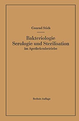 Bakteriologie Serologie Und Sterilisation Im Apothekenbetriebe: Mit Eingehender Berücksichtigung Der Herstellung Steriler Lösungen In Ampullen In Apot-..